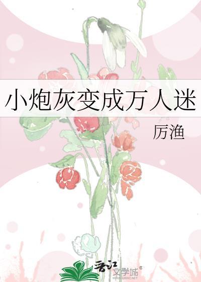 小炮灰变成万人迷笔趣阁TXT