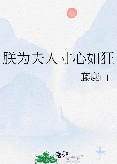 朕为夫人寸心如狂笔趣阁