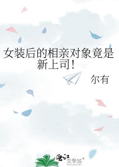 女装后的相亲对象竟是新上司!尔有