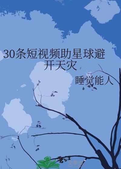 30条短视频助星球避开天灾笔趣阁