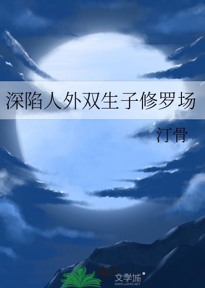 深陷人外双生子修罗场笔趣阁