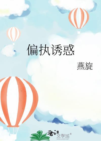 偏执诱惑by燕旋免费阅读番外