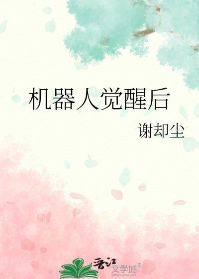 机器人觉醒后谢却尘glTXT