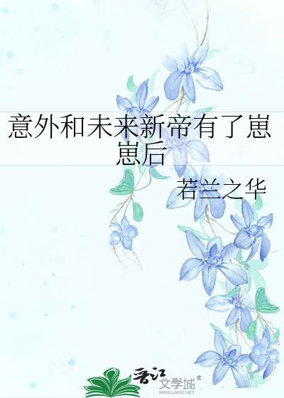 意外和未来新帝有了崽崽后by若兰之华