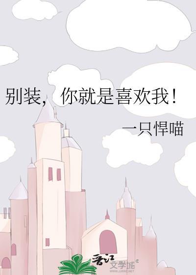 别装你就是喜欢我未删减免费阅读