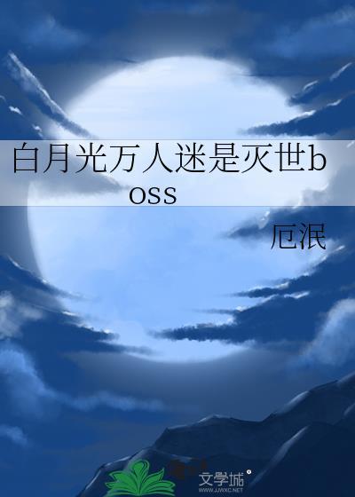 白月光万人迷是灭世boss免费