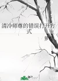 清冷师尊的错误打开方式萝樱