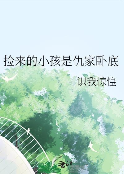 捡来的小孩是仇家卧底免费阅读
