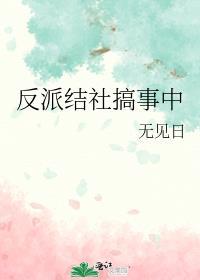 反派结社搞事中全文免费阅读