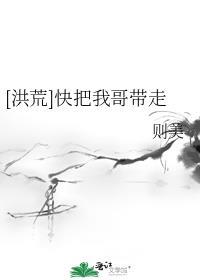 洪荒快把我哥带走 百度