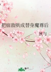 把宿敌哄成替身魔尊后狄与