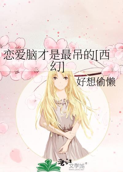 恋爱脑才是最吊的西幻免费