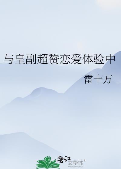 与皇副超赞恋爱体验中笔趣阁最新章节列表