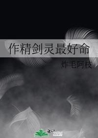 作精剑灵最好命炸毛阿枝全文免费阅读