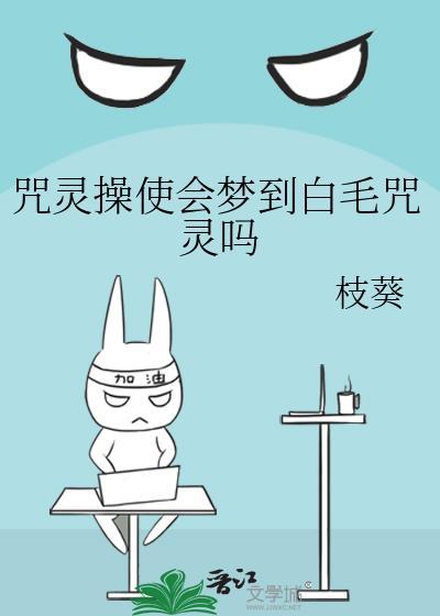 咒灵操使会梦到白毛咒灵吗by枝葵26