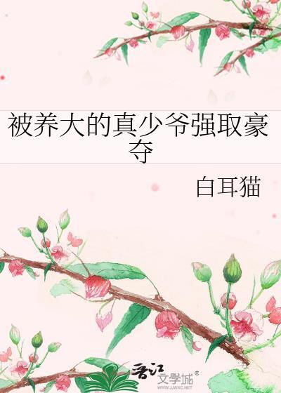 被养大的真少爷强取豪夺免费