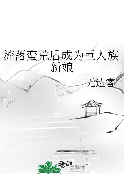 流落蛮荒后成为巨人族新娘了
