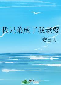 我兄弟成了我老婆格格党安日天