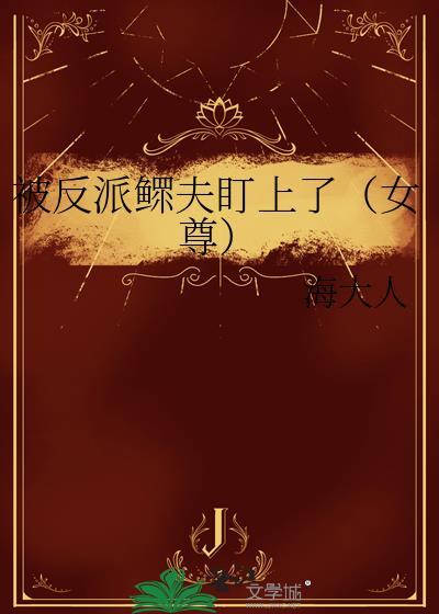 被反派鳏夫盯上了(女尊)作者海大人
