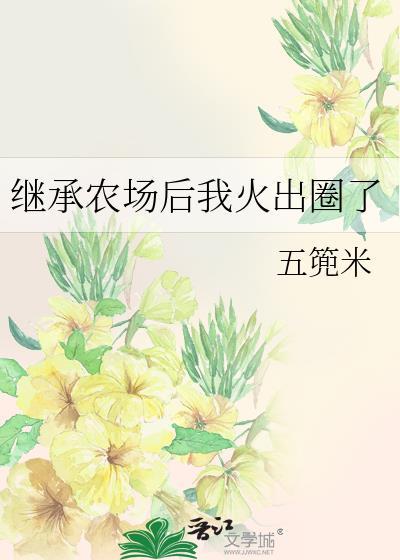 继承农场后我火出圈了_五篼米