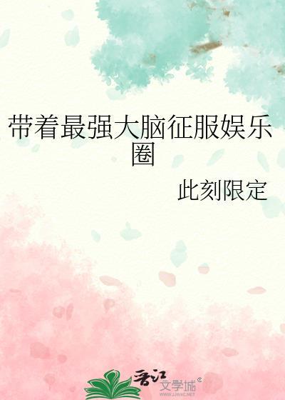 带着最强大脑征服娱乐圈此刻限定