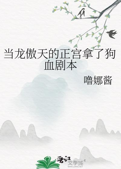 当龙傲天的正宫拿了狗血剧本的番外免费阅读
