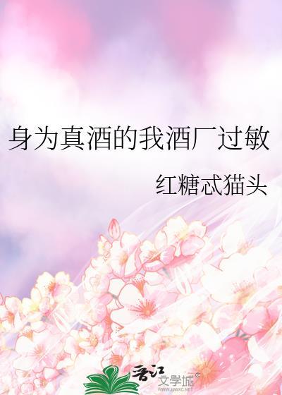 身为真酒的我酒厂过敏TXT