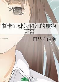 制卡师妹妹和她的废物哥哥好看吗