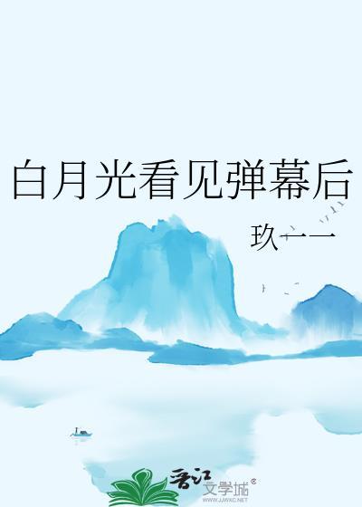 白月光看见弹幕后晋江