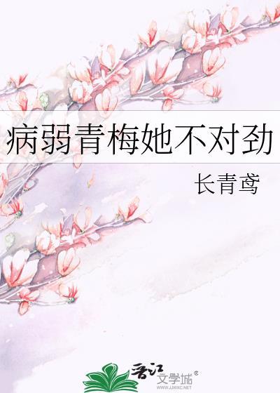 病弱青梅她不对劲 作者长青鸢