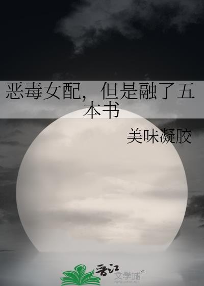 恶毒女配但是融了五本书笔趣阁
