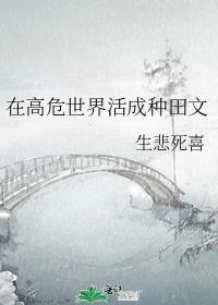 在高危世界活成种田文作者生悲死喜