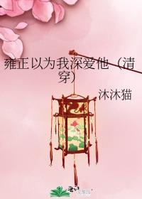 雍正以为我深爱他(清穿) 作者沐沐猫