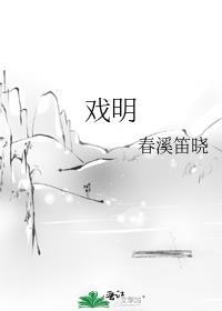 戏明by春溪笛晓百度