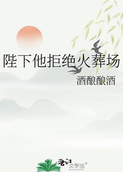 陛下他拒绝火葬场晋江
