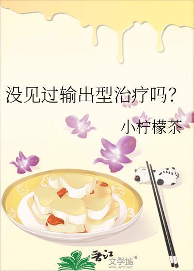 没见过输出型治疗吗? 小柠檬茶