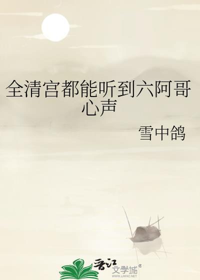 全清宫都能听到六阿哥心声作者雪中鸽悠闲