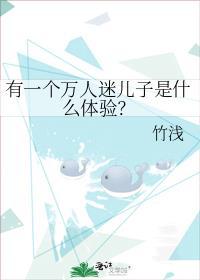 有一个万人迷儿子是什么体验? 作者·竹浅全文免费阅读