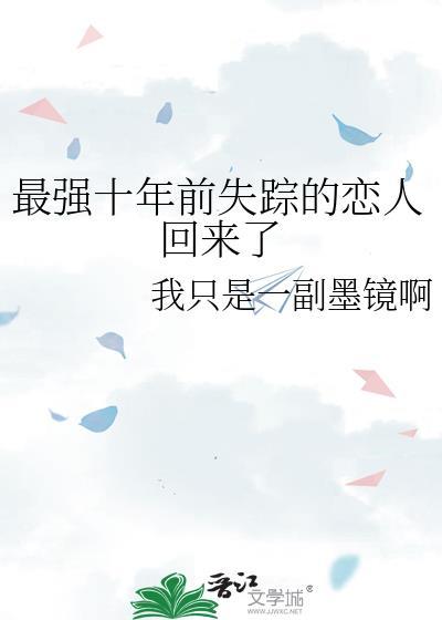 最强十年前失踪的恋人回来了免费