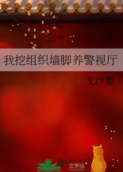 我挖组织墙脚养警视厅晋江