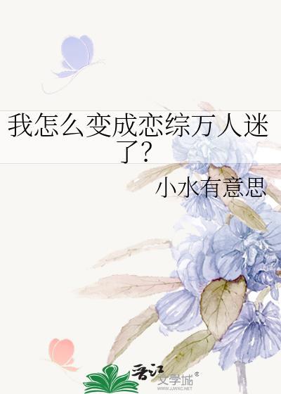 我怎么变成恋综万人迷了番外txt