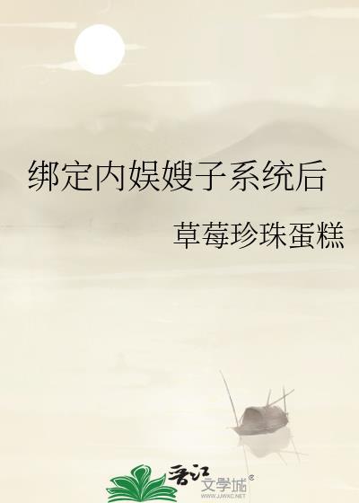 绑定内娱嫂子系统后免费笔趣阁87