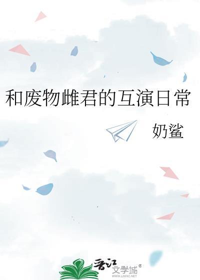 和废物雌君的互演日常免费阅读全文