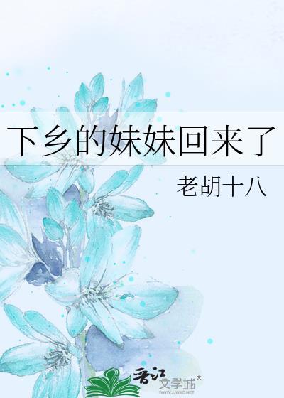 下乡的妹妹回来了作者清澜皓月