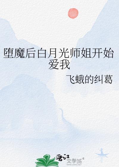 堕魔后白月光师姐开始爱我免费阅读全文