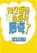 残忍拒绝他后我后悔了番外