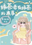 绿茶要有绿茶的本事晋江文学城