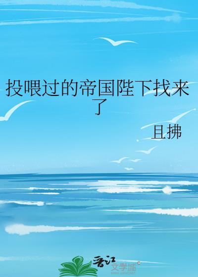 投喂过的帝国陛下找来了全文免费阅读