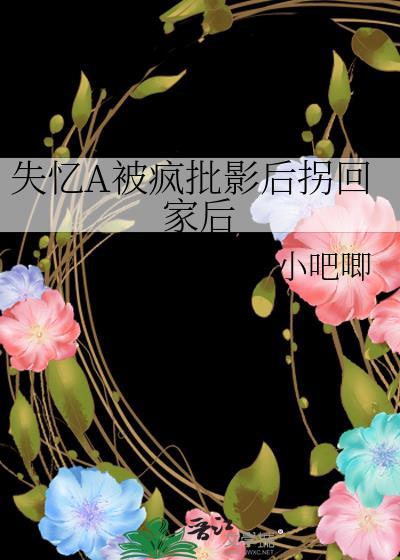 失忆a被疯批影后拐回家后gl