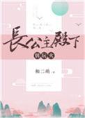 长公主殿下别玩火全文免费阅读